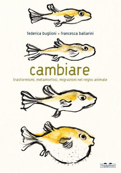 Cambiare. Trasformismi, metamorfosi, migrazioni nel regno animale. Ediz. a colori - Federica Buglioni - copertina