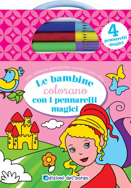 Le bambine colorano con i pennarelli magici. Ediz. illustrata. Con 4 pennarelli  magici - Libro - Edizioni del Borgo 