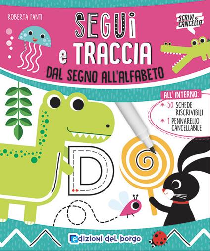 Segui e traccia. Dal segno all'alfabeto. Ediz. a colori. Con pennarello a inchiostro cancellabile con cancellino - Roberta Fanti - copertina