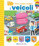 I veicoli. Gioca, scopri, impara. Ediz. illustrata