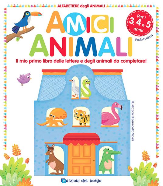 Amici animali. Il mio primo libro delle lettere e degli animali da completare! Alfabetiere degli animali. Ediz. a colori - Paola Fontana - copertina