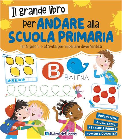 Il grande libro per andare alla primaria. Grandi libri per imparare. Ediz.  a colori - Roberta Fanti - Libro - Edizioni del Borgo 