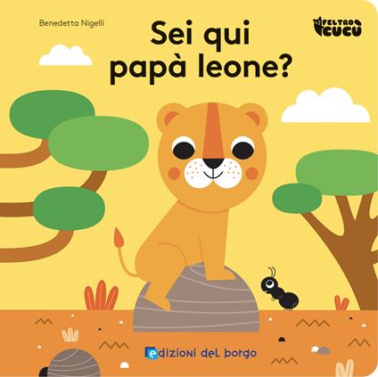 Sei qui papà leone? Feltro cucù. Ediz. a colori - Benedetta Nigelli - copertina