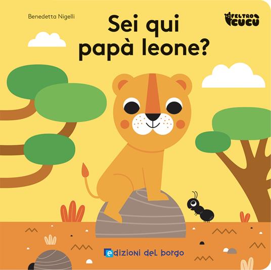 Sei qui papà leone? Feltro cucù. Ediz. a colori - Benedetta Nigelli - copertina