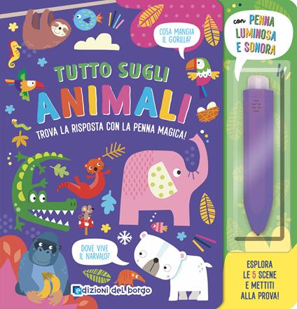 Tutto sugli animali. Trova la risposta con la penna magica. Ediz. a colori. Con penna luminosa e sonora - copertina