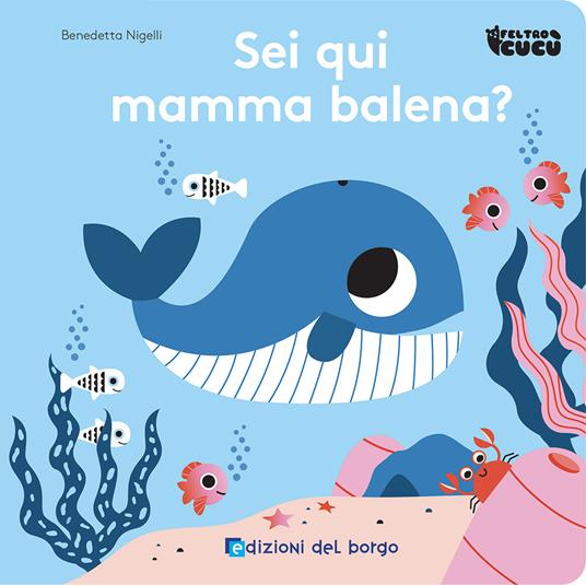 Sei qui mamma balena? Feltro cucù. Ediz. a colori - Benedetta Nigelli - copertina