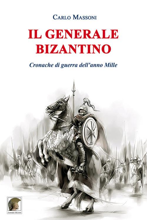 Il generale bizantino. Cronache di guerra dell’anno Mille - Carlo Massoni - copertina