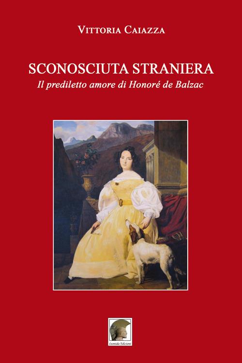 Sconosciuta straniera. Il prediletto amore di Honoré de Balzac - Vittoria Caiazza - copertina