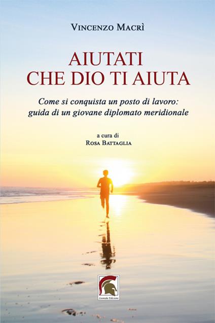 Aiutati che Dio ti aiuta. Come si conquista un posto di lavoro: guida di un giovane diplomato meridionale - Vincenzo Macrì - copertina