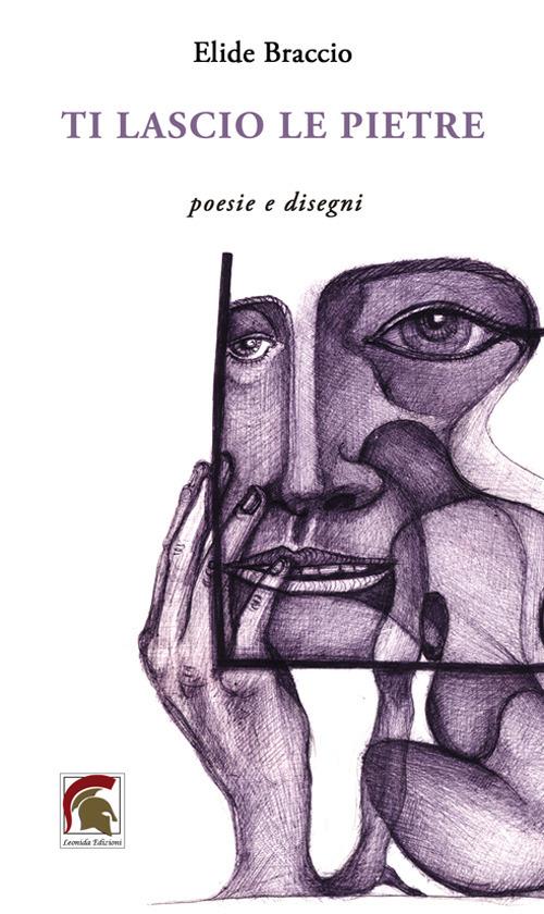 Ti lascio le pietre. Poesie e disegni - Elide Braccio - copertina