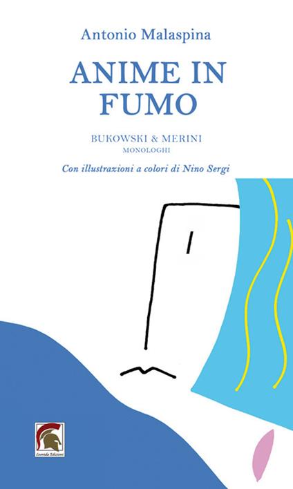 Anime in fumo. Bukowski & Merini (Monologhi) - Antonio Malaspina - copertina