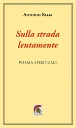Sulla strada, lentamente. Poema spirituale