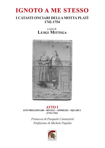 Ignoto a me stesso. I catasti onciari della Motta Platì (1742-1754). Vol. 1: Atti preliminari, rivele, apprezzi, squarci (1742-1746) - copertina