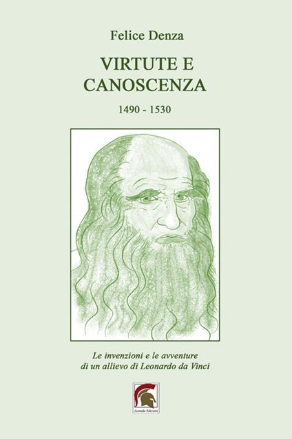 Virtute e canoscenza (1490–1530). Le invenzioni e le avventure di un allievo di Leonardo da Vinci - Felice Denza - copertina