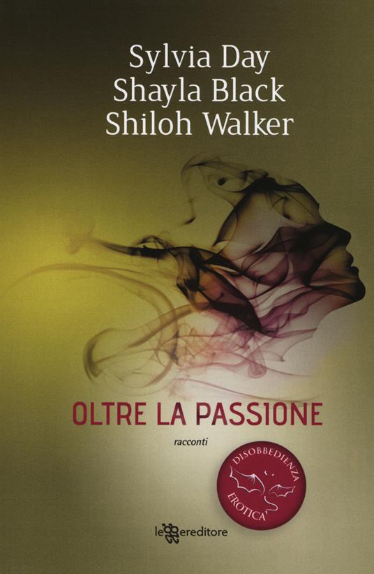 Oltre la passione. Disobbedienza erotica. Vol. 1 - Sylvia Day,Shayla Black,Shiloh Walker - copertina