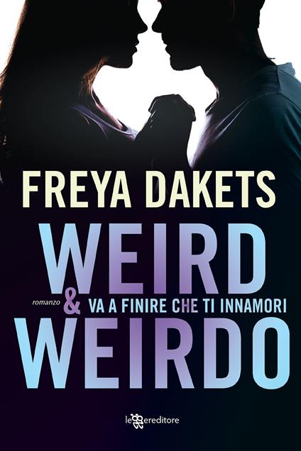 Weird & Weirdo. Va a finire che ti innamori - Freya Dakets - copertina