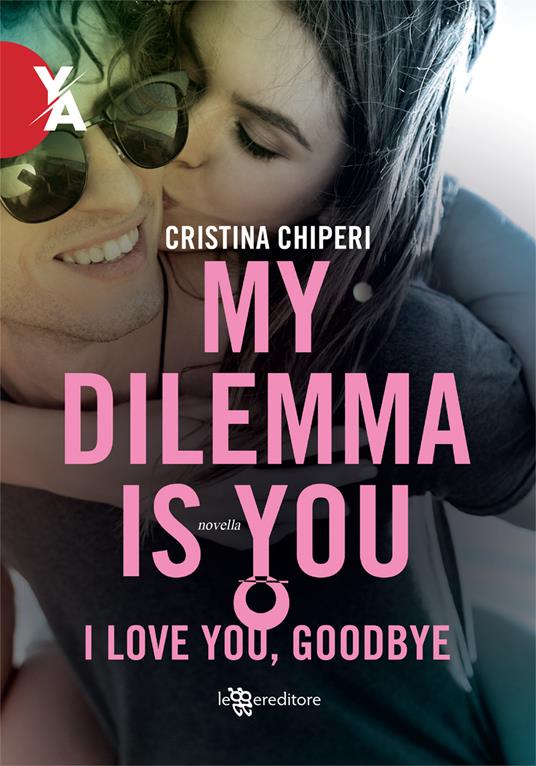 I love you, goodbye. My dilemma is you - Cristina Chiperi - copertina
