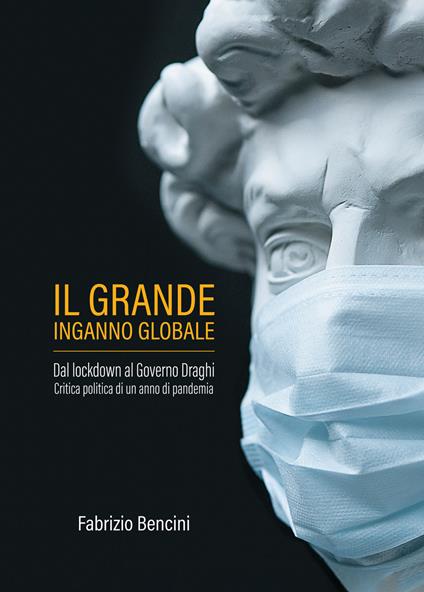 Il grande inganno globale. Dal lockdown al Governo Draghi. Critica politica di un anno di pandemia - Fabrizio Bencini - ebook