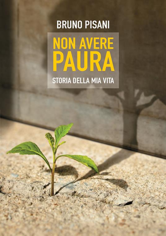 Non avere paura. Storia della mia vita - Bruno Pisani - ebook