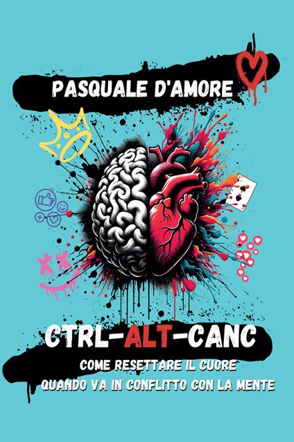 Ctrl-Alt-Canc. Come resettare il cuore quando va in conflitto con la mente - Pasquale D'Amore - ebook