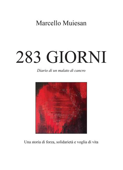 283 giorni. Diario di un malato di cancro. Una storia di forza, solidarietà e voglia di vita - Marcello Muiesan - ebook