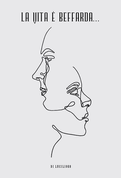 La vita è beffarda... Pamphlet di pensieri a casaccio, schegge oniriche, surreali, rarefatte, eteree - Lucilio68 - copertina