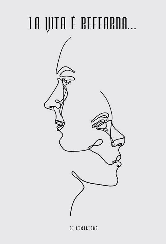 La vita è beffarda... Pamphlet di pensieri a casaccio, schegge oniriche, surreali, rarefatte, eteree - Lucilio68 - copertina