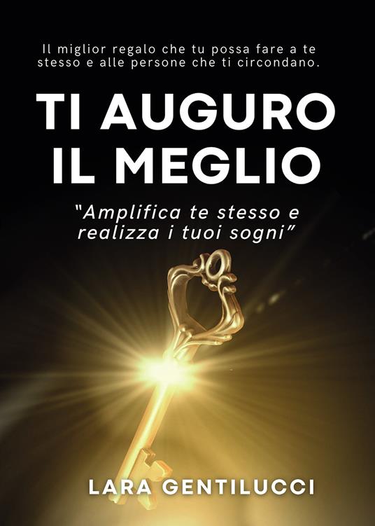 Ti auguro il meglio. Amplifica te stesso e realizza i tuoi sogni - Lara Gentilucci - copertina