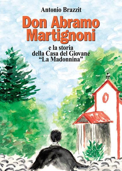 Don Abramo Martignoni e la storia della Casa del Giovane «La Madonnina» - Antonio Brazzit - copertina