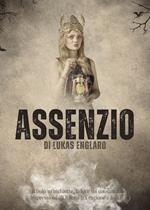 Assenzio. Il buio m'inghiotte, la luce mi consuma: impressioni di felicità tra ragione e follia