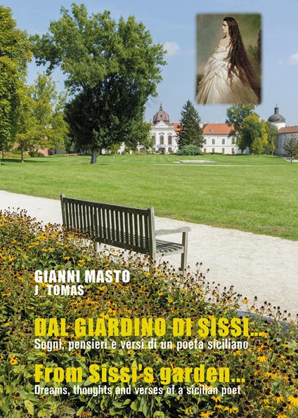 Dal giardino di Sissi… Sogni, pensieri e versi di un poeta siciliano-From Sissi's garden... Dreams, thoughts and verses of a sicilian poet. Ediz. bilingue - Gianni Masto - copertina