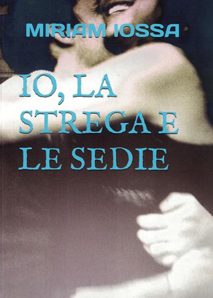 Io, la strega e le sedie - Miriam Iossa - copertina