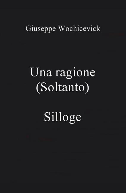 Una ragione (soltanto) - Giuseppe Wochicevick - copertina