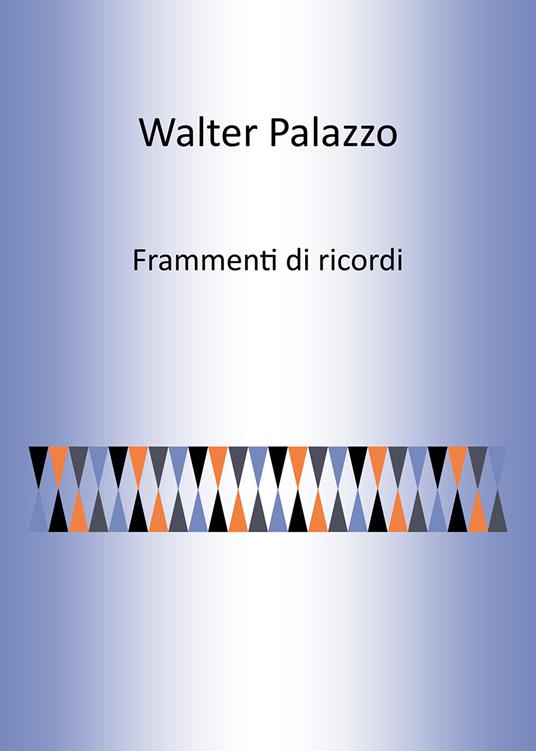 Frammenti di ricordi - Walter Palazzo - copertina