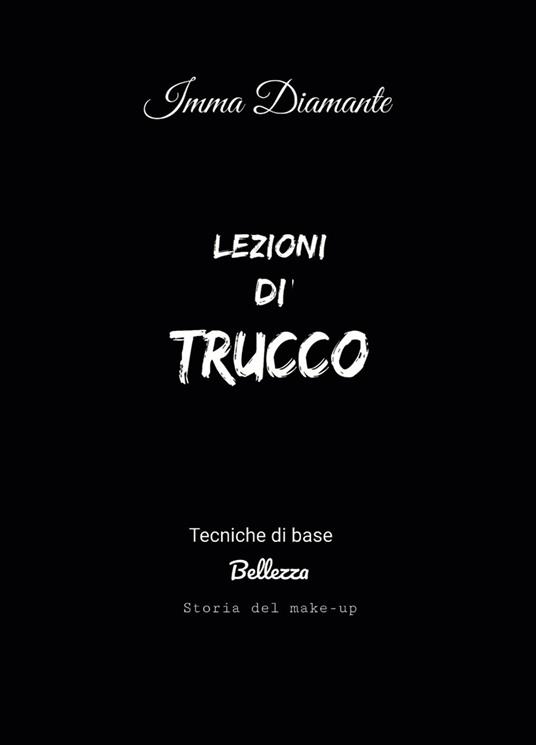 Lezioni di trucco. Tecniche di base, bellezza e storia del make-up - Imma Diamante - copertina