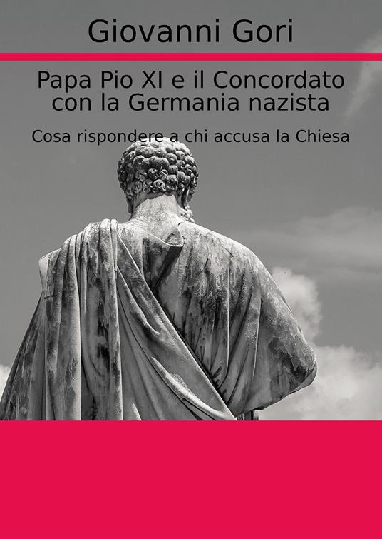 Papa Pio XI e il concordato con la Germania nazista. Cosa rispondere a chi accusa la Chiesa - Giovanni Gori - copertina