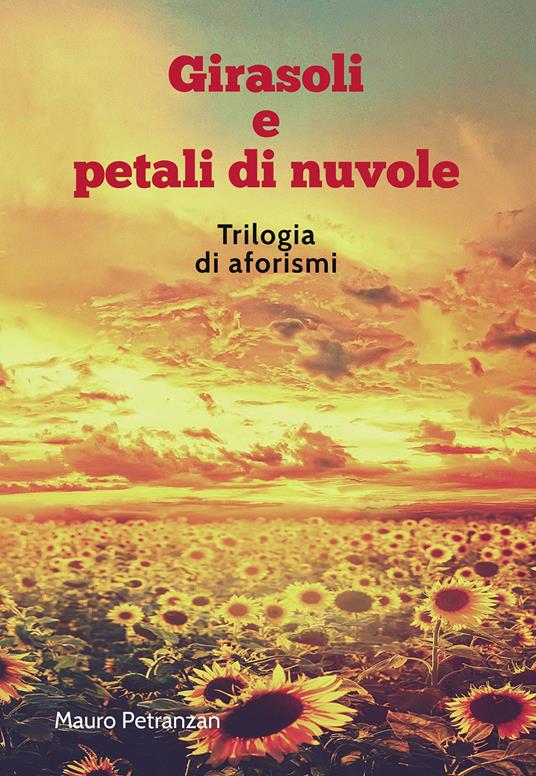 Girasoli e petali di nuvole. Trilogia di aforismi - Mauro Petranzan - copertina