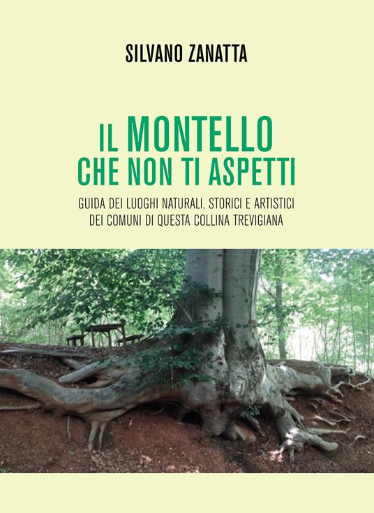 Il Montello che non ti aspetti. Guida dei luoghi naturali, storici e artistici dei comuni di questa collina trevigiana - Silvano Zanatta - copertina