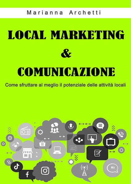 Local Marketing & Comunicazione. Come sfruttare al meglio il potenziale delle attività locali - Marianna Archetti - copertina