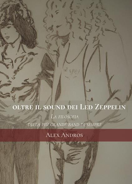 Oltre il sound dei Led Zeppelin. La filosofia della più grande band di sempre - Alex Andros - copertina