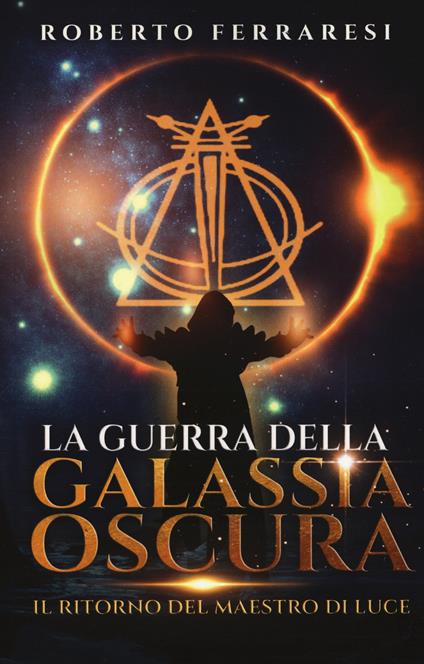 Il ritorno del maestro di luce. La guerra della galassia oscura - Roberto Ferraresi - copertina