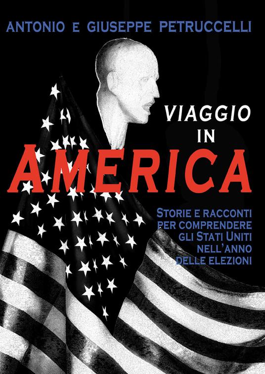 Viaggio in America. Storie e racconti per comprendere gli Stati Uniti nell'anno delle elezioni - Antonio Petruccelli,Giuseppe Petruccelli - copertina