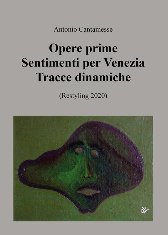 Opere prime. Sentimenti per Venezia, Tracce dinamiche (Restyling 2020) - Antonio Cantamesse - copertina