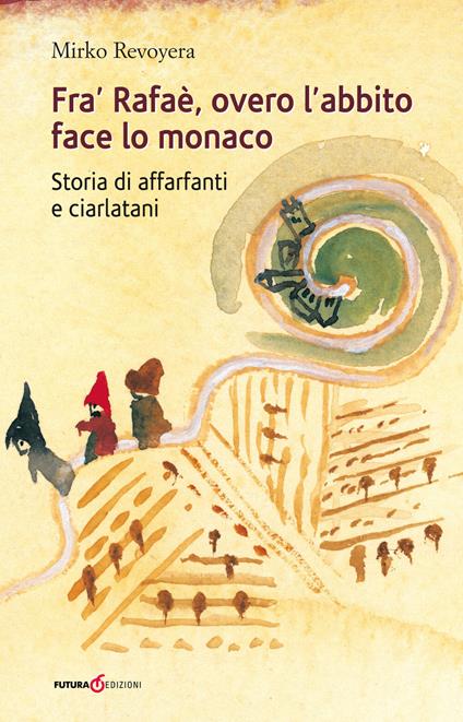 Fra' Rafaè, overo l'abbito face lo monaco. Storia di affarfanti e ciarlatani - Mirko Revoyera - copertina