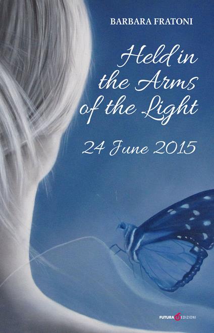 Held in the arms of the light. 24 June 2015 - Barbara Fratoni - copertina