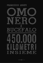 Omo Nero & Bucefalo. 450.000 kilometri insieme