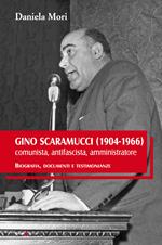 Gino Scaramucci (1904-1966) comunista, antifascista, amministratore. Biografia, documenti e testimonianze