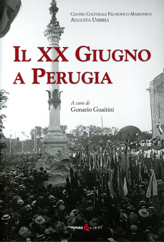 Il XX Giugno a Perugia. Storia della Presa di Perugia nel 1859 Fatti di Perugia. Discorso per l’inaugurazione del Monumento a ricordo del 20 Giugno 1859 in Perugia di Francesco Guardabassi - copertina