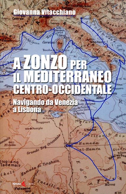 A zonzo per il Mediterraneo centro-occidentale. Navigando da Venezia a Lisbona - Giovanna Vitacchiano - copertina