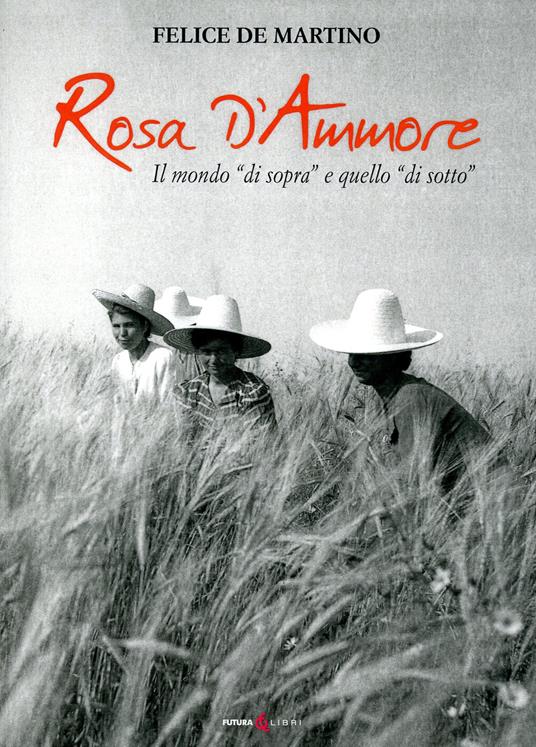 Rosa d'ammore. Il mondo «di sopra» e quello «di sotto» - Felice De Martino - copertina